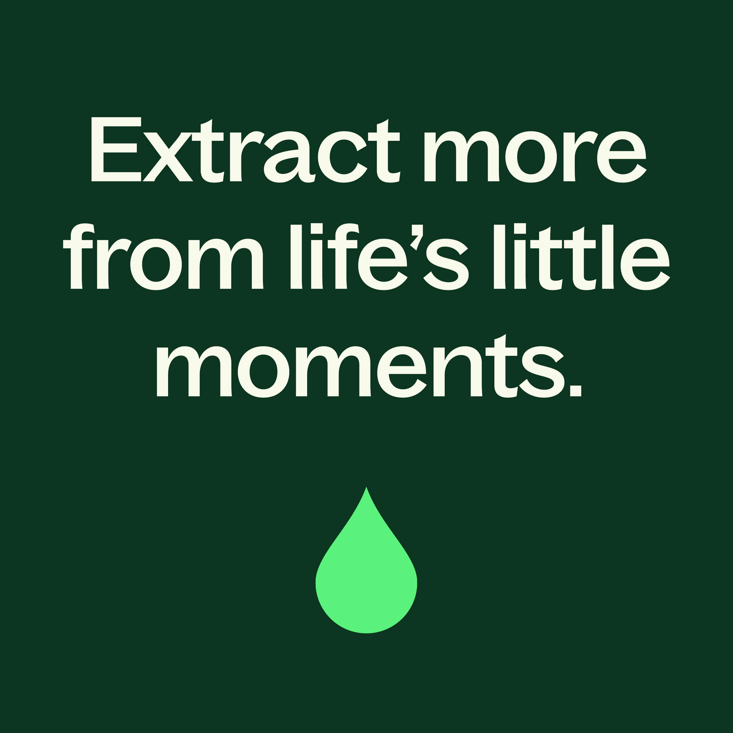 Motivational quote 'Extract more from life's little moments.' with a green drop on a dark green background.