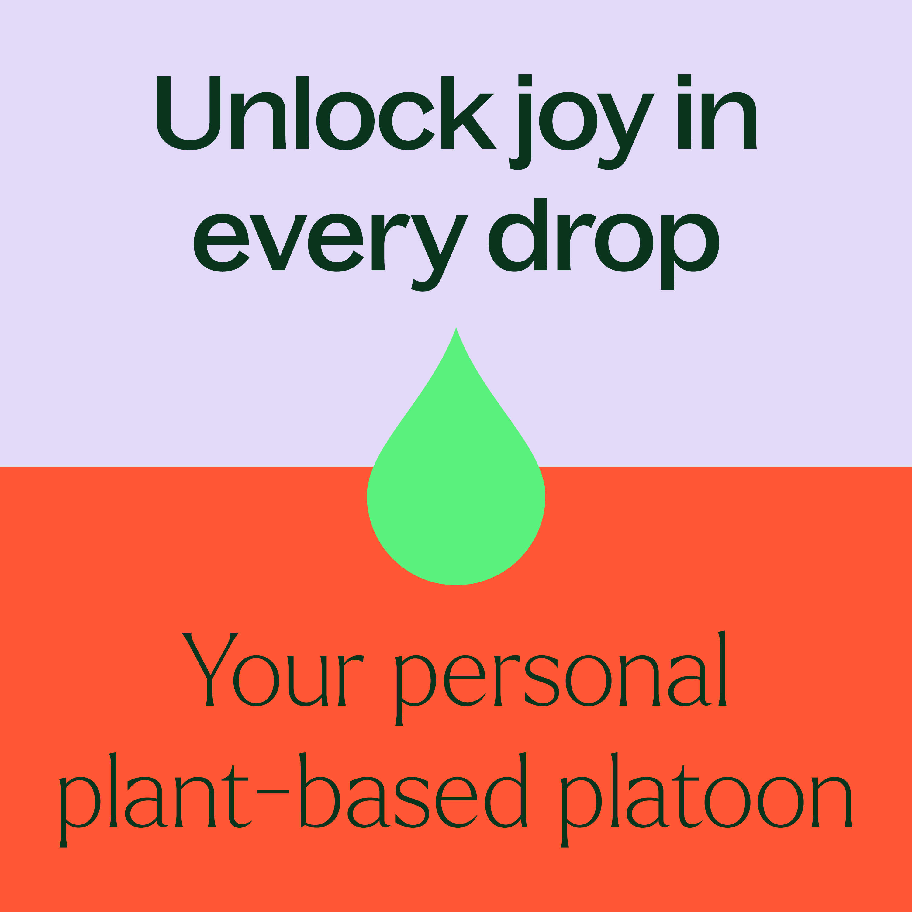 Green droplet icon with text 'Unlock joy in every drop Your personal plant-based platoon' on a purple and orange background